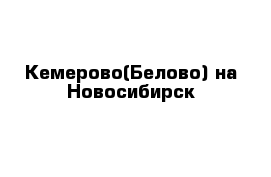 Кемерово(Белово) на Новосибирск